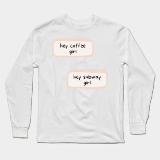 Hey subway girl! Hey coffee girl! - Inspired by August and Jane in One Last Stop Long Sleeve T-Shirt